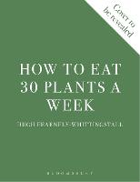  How to Eat 30 Plants a Week: 100 recipes to boost your health and energy -...