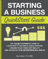 Starting a Business QuickStart Guide: The Simplified BeginnerOs Guide to Launching a Successful Small Business, Turning Your Vision into Reality, and Achieving Your Entrepreneurial Dream (ePub eBook)