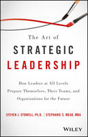 Art of Strategic Leadership, The: How Leaders at All Levels Prepare Themselves, Their Teams, and Organizations for the Future