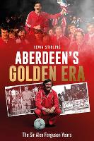Aberdeen's Golden Era: The Sir Alex Ferguson Years
