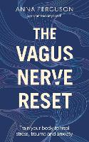 Vagus Nerve Reset, The: Train your body to heal stress, trauma and anxiety