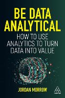 Be Data Analytical: How to Use Analytics to Turn Data into Value (ePub eBook)