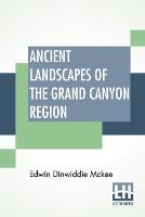  Ancient Landscapes Of The Grand Canyon Region: The Geology Of Grand Canyon, Zion, Bryce, Petrified Forest...